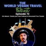 Text: The World Vegan Travel Podcast, Episode 72, Jim Moore: Create your Own Podcast to Document Your Travel, Picture of man