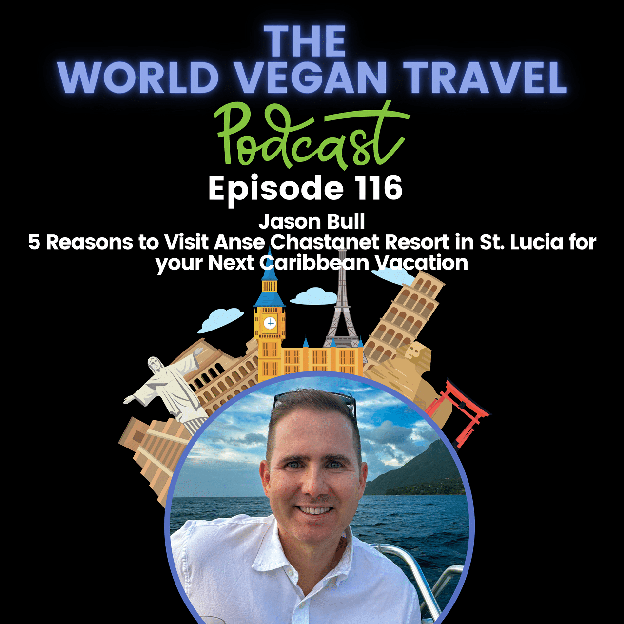 A smiling gentleman looking at the camera. TEXT : The World Vegan Travel Episode 116 Jason Bull. 5 Reasons to Visit Anse Chastanet Resort in St. Lucia for your Next Caribbean Vacation