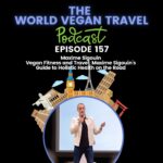World Vegan Travel_TEXT_Vegan Fitness and Travel Maxime Sigouins Guide to Holistic Health on the Road Episode 157
