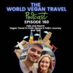 World Vegan Travel_TEXT_Vegan Travel in Chile Naomi & Felix Journey and Tips_Ep 160