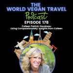 World Vegan Travel Living Compassionately Insights from Colleen Patrick Goudreau Ep 178