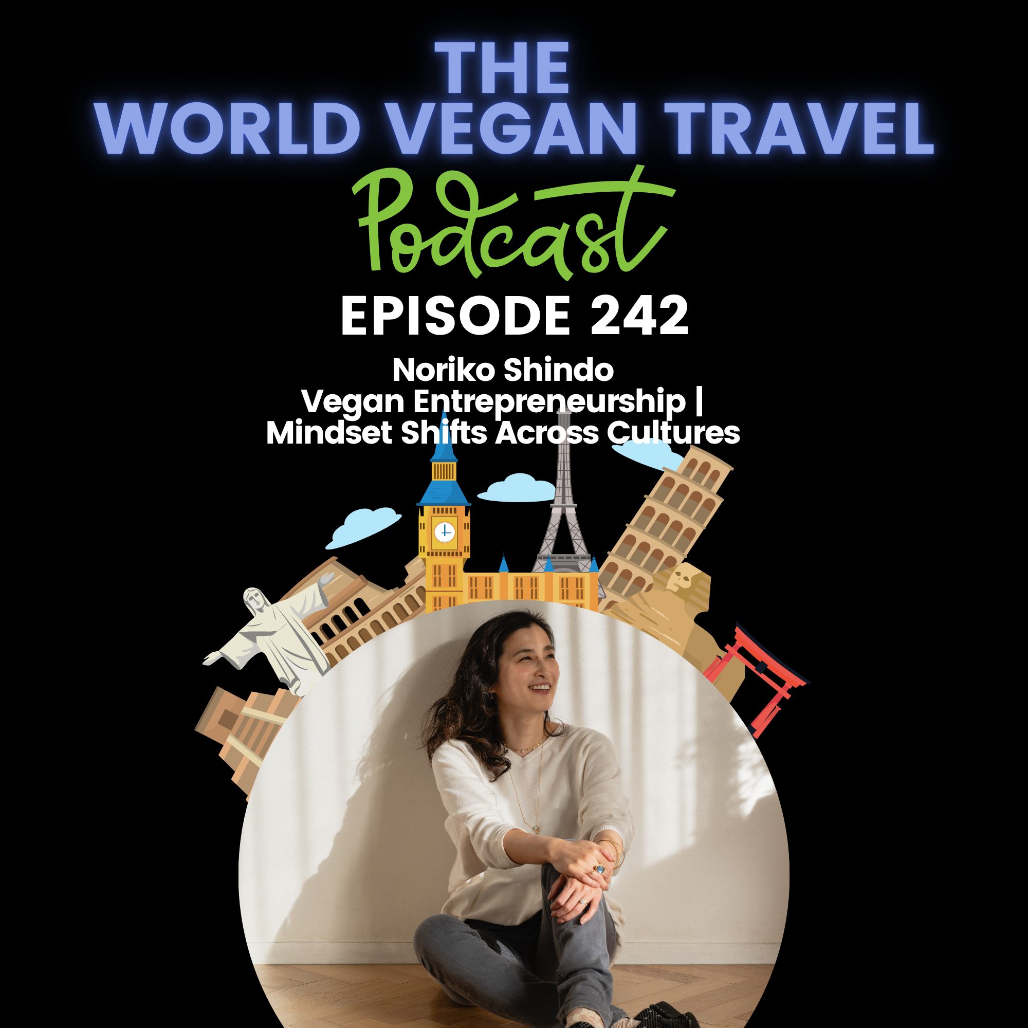 World Vegan Travel_TEXT_Vegan Entrepreneurship | Mindset Shifts Across Cultures | Noriko Shindo_Ep 242