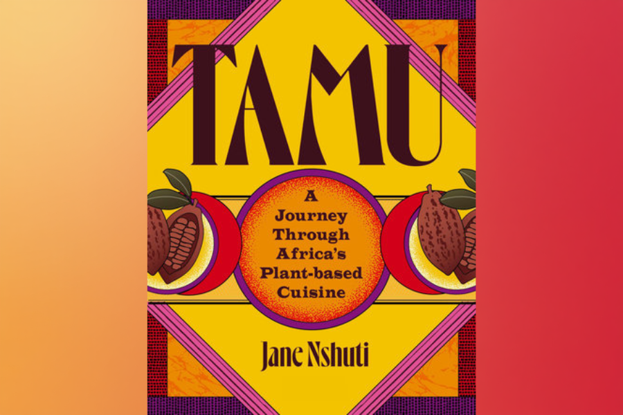 Tamu: A Journey Through Africa’s Plant-based Cuisine cookbook by Jane Nshuti